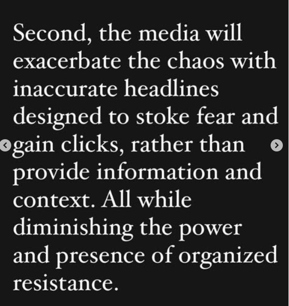 White text on a black background:
Second, the media will exacerbate the chaos with inaccurate headlines designed to stoke fear and gain clicks, rather than provide information and context. All while diminishing the power and presence of organized resistance. | Chase Strangio on Instagram (QueerDoc name changes)
