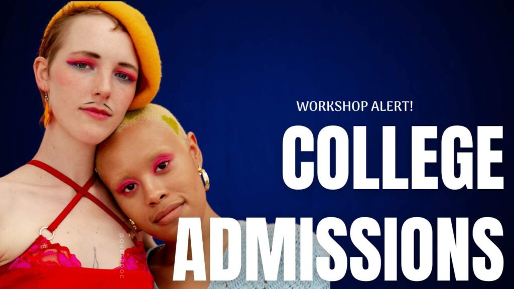 Two young adults stand together, one with their head leaning against the shoulder of the other. Both are wearing bright red eyeshadow. The taller person has pale skin, naturally red hair, a marigold beret, and an orange feather earring, and is wearing blush and an eyeliner mustache. That person wears a red strappy top. The shorter person is darker-skinned with very short bleached yellow hair, gold hoop earrings, and a light blue crochet-type sweater. Both are looking at the camera with slight smiles. Text in white all caps lettering reads "Workshop Alert! College Admissions"