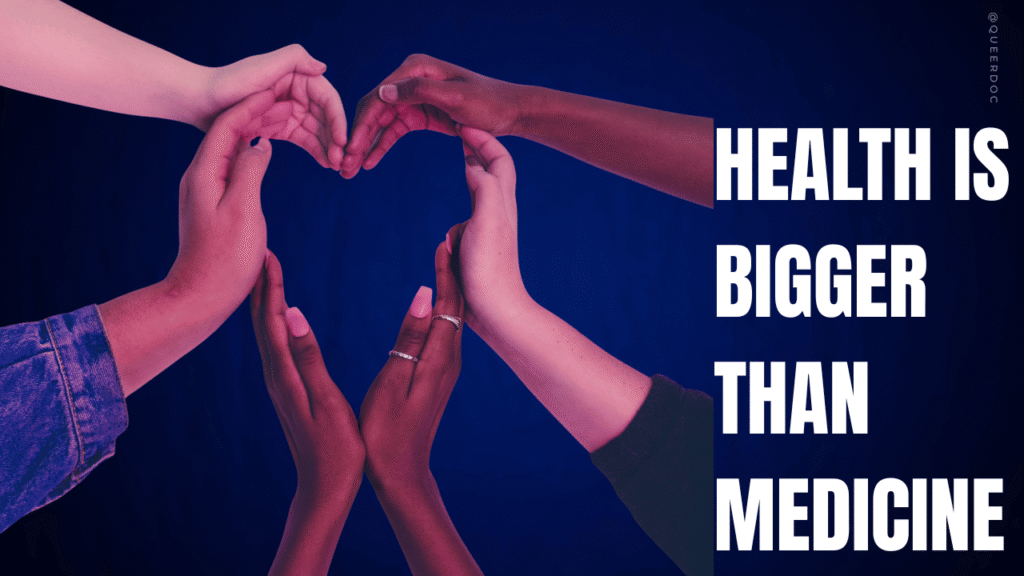 Six hands with partial forearms visible in a range of skin tones reach in from the sides of the image to form a heart. Text reading "Health is bigger than medicine" is on the right side of the image in white all caps font. |QueerDoc community medicine